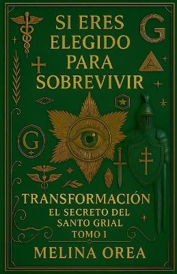 Si eres elegido para sobrevivir - Transformación. El secreto del Santo Grial. - Melina Orea - cover