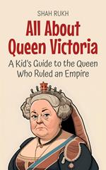 All About Queen Victoria: A Kid’s Guide to the Queen Who Ruled an Empire