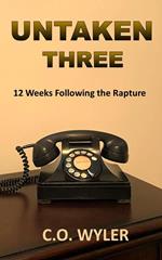 Untaken Three: 12 Weeks Following the Rapture