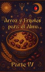 Arroz y Frijoles para el Alma Parte IV
