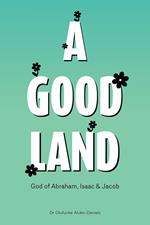 A Good Land God of Abraham, Isaac and Jacob