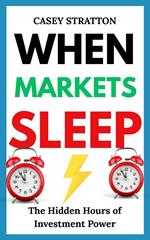 When Markets Sleep : The Hidden Hours of Investment Power