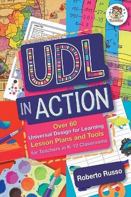 UDL in Action: Over 60 Universal Design for Learning Lesson Plans and Tools for Teachers in K-12 Classrooms - Roberto Russo - cover