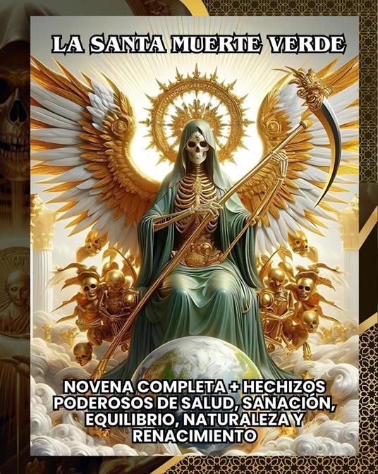 La Santa Muerte Verde: Novena Completa + Hechizos Poderosos de Salud, Sanación, Equilibrio, Naturaleza y Renacimiento