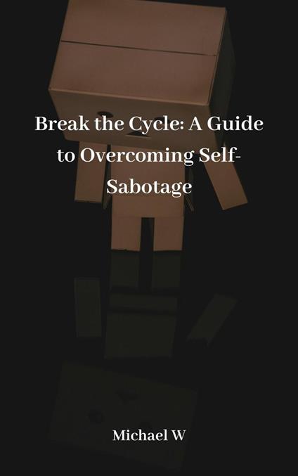 Break the Cycle: A Guide to Overcoming Self-Sabotage