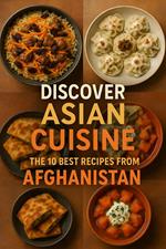 Discover Asian Cuisine - The 10 Best Recipes from Afghanistan