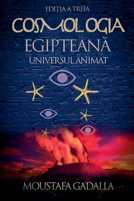 Cosmologia Egipteană, Universul Animat, Ediția a Treia - Moustafa Gadalla - cover