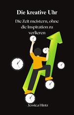 Die kreative Uhr - Die Zeit meistern, ohne die Inspiration zu verlieren