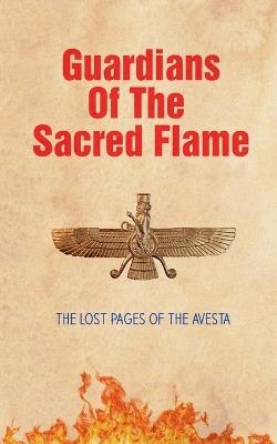 Guardians of the Sacred Flame: The Lost Pages of the Avesta - Borna Ahadi - cover