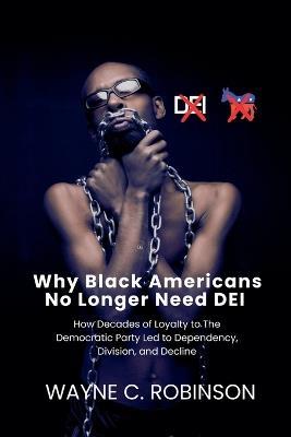 Why Black Americans No Longer Need DEI - Wayne C Robinson - cover