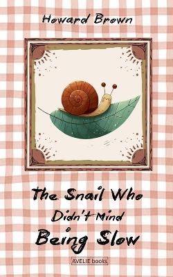 The Snail Who Didn't Mind Being Slow - Howard Brown - cover