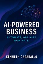 AI-Powered Business: Automate, Optimize, Dominate