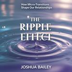 The Ripple Effect: How Micro-Transitions Shape Our Relationships