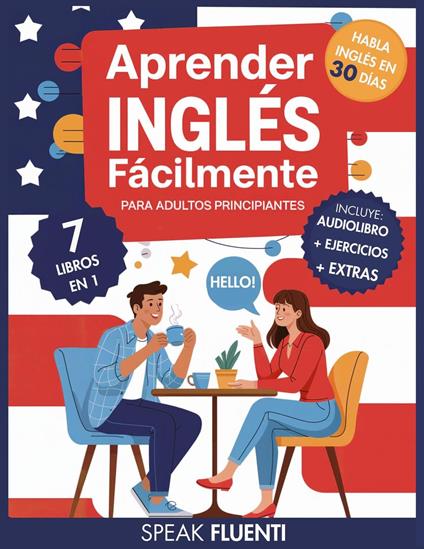 Aprender Inglés Fácilmente Para Adultos Principiantes: 7 Libros en 1: Método Comprobado para Hablar Inglés con Confianza en Menos de 30 Días
