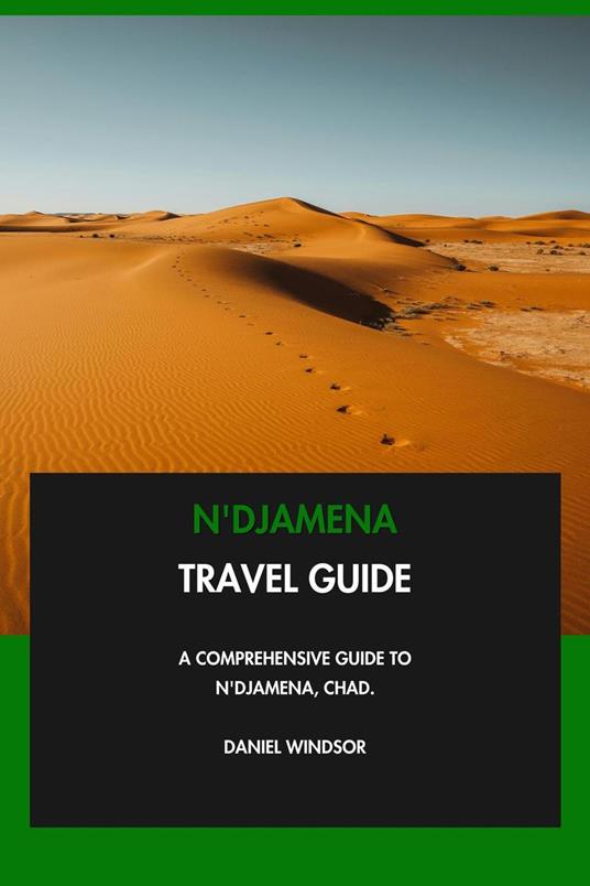 N'Djamena Travel Guide: A Comprehensive Guide to N'Djamena, Chad.
