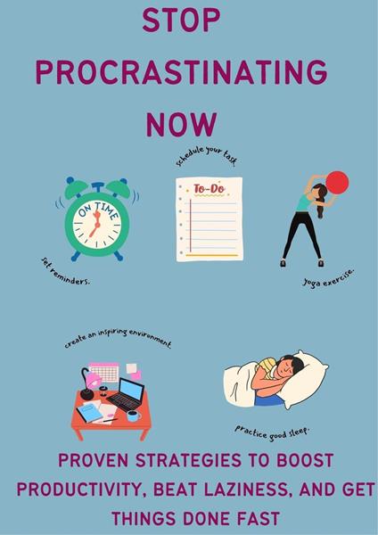 Stop Procrastinating Now: Proven Strategies to Boost Productivity, Beat Laziness, and Get Things Done Fast
