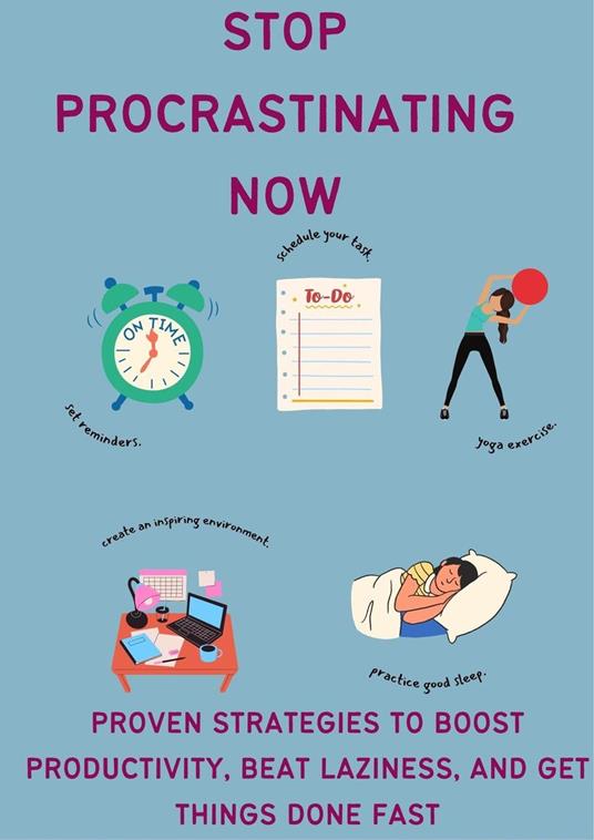 Stop Procrastinating Now: Proven Strategies to Boost Productivity, Beat Laziness, and Get Things Done Fast