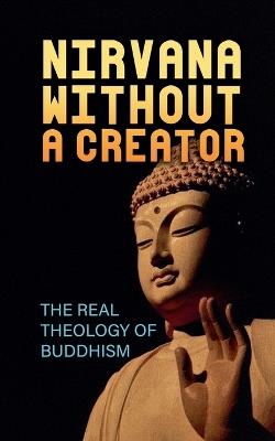 Nirvana Without a Creator: The Real Theology of Buddhism - Borna Ahadi - cover