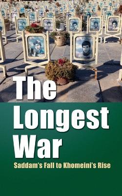 The Longest War: Saddam's Fall to Khomeini's Rise - Borna Ahadi - cover