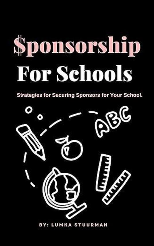 Sponsorship for Schools: Strategies for Securing Sponsors for Your School.