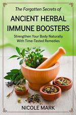 The Forgotten Secrets of Ancient Herbal Immune Boosters: Strengthen Your Body Naturally with Time-Tested Remedies