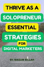 Thrive as a Solopreneur: Essential Strategies for Digital Marketers