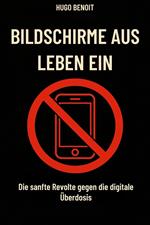 Bildschirme aus, Leben an Die sanfte Rebellion gegen die digitale Überdosis