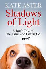 Shadows of Light: A Dog's Tale of Life, Love, and Never Letting Go