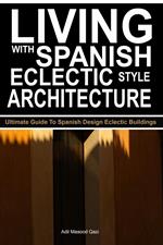 Living with Spanish Eclectic Style Architecture: Ultimate Guide To Spanish Design Eclectic Buildings