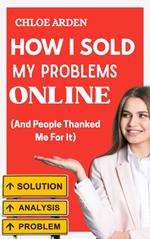 How I Sold my Problems Online (And People Thanked me for it)