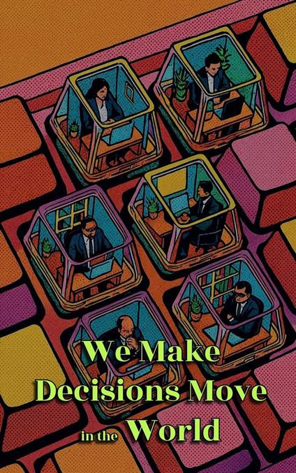 We Make Decisions Move in the World