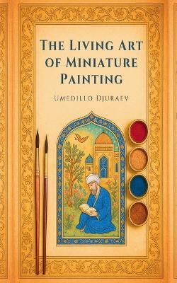The Living Art of Miniature Painting - Umedillo Djuraev - cover