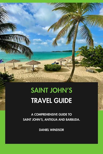 Saint John’s Travel Guide: A Comprehensive Guide to Saint John’s, Antigua and Barbuda.