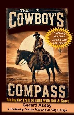 The Cowboy's Compass Riding the Trail of Faith with Grit & Grace - Gerard Assey - cover