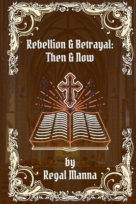 Rebellion & Betrayal: Then & Now - Regal Manna - cover
