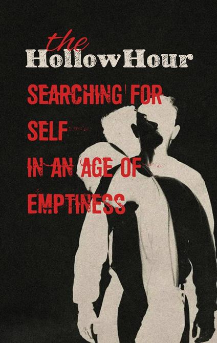 The Hollow Hour: Searching for Self in an Age of Emptiness