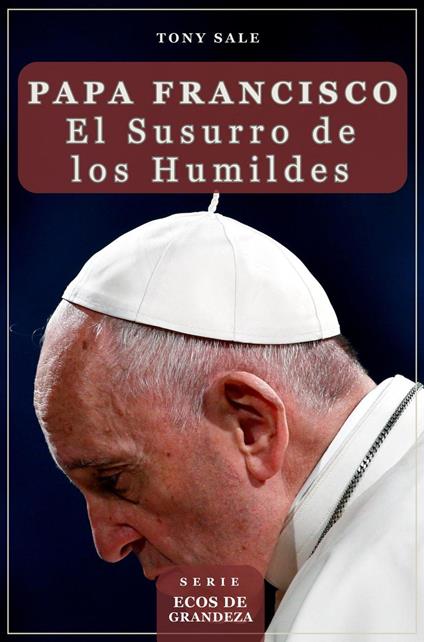 Papa Francisco, el Susurro de los Humildes