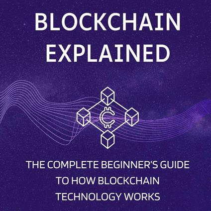 Blockchain Explained: The Complete Beginner’s Guide to How Blockchain Technology Works