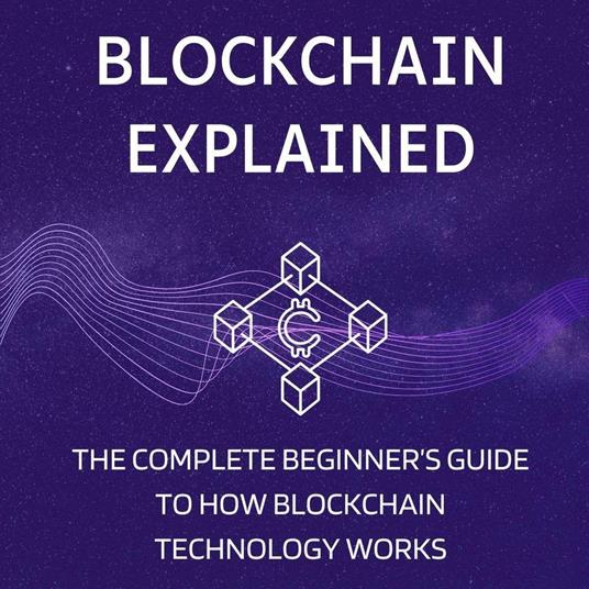 Blockchain Explained: The Complete Beginner’s Guide to How Blockchain Technology Works