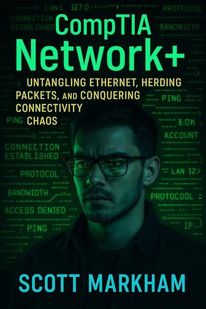 CompTIA Network+: Untangling Ethernet, Herding Packets, and Conquering Connectivity Chaos