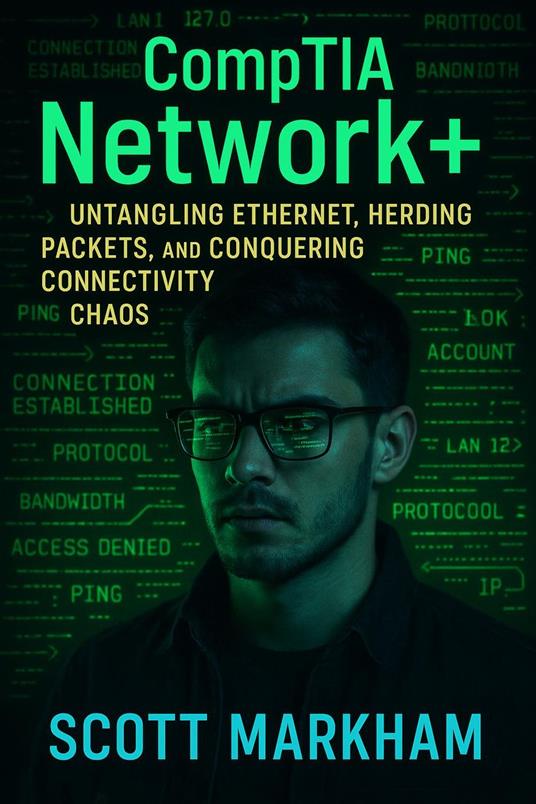 CompTIA Network+: Untangling Ethernet, Herding Packets, and Conquering Connectivity Chaos
