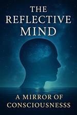 The Reflective Mind - A Mirror of Consciousness