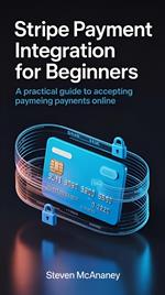 Stripe Payment Integration for Beginners: A Practical Guide to Accepting Payments Online