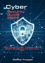 The Unseen Cyber Threats: Smart Safety Strategies for Everyday Life : Cyber Security Guide 2025