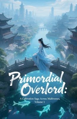 Primordial Overlord: A Cultivation Saga Across Multiverses, Volume 1 - Zenithnovels - cover