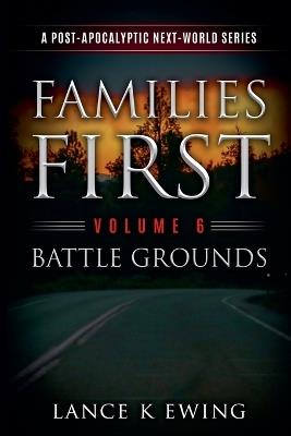 Families First: A Post-Apocalyptic Next-World Series Volume 6 Battle Grounds - Lance K Ewing - cover