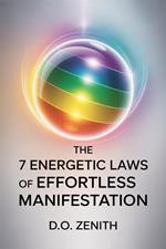 The 7 Energetic Laws of Effortless Manifestation