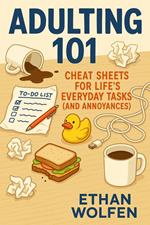 Adulting 101: Cheat Sheets for Life's Everyday Tasks (and Annoyances)