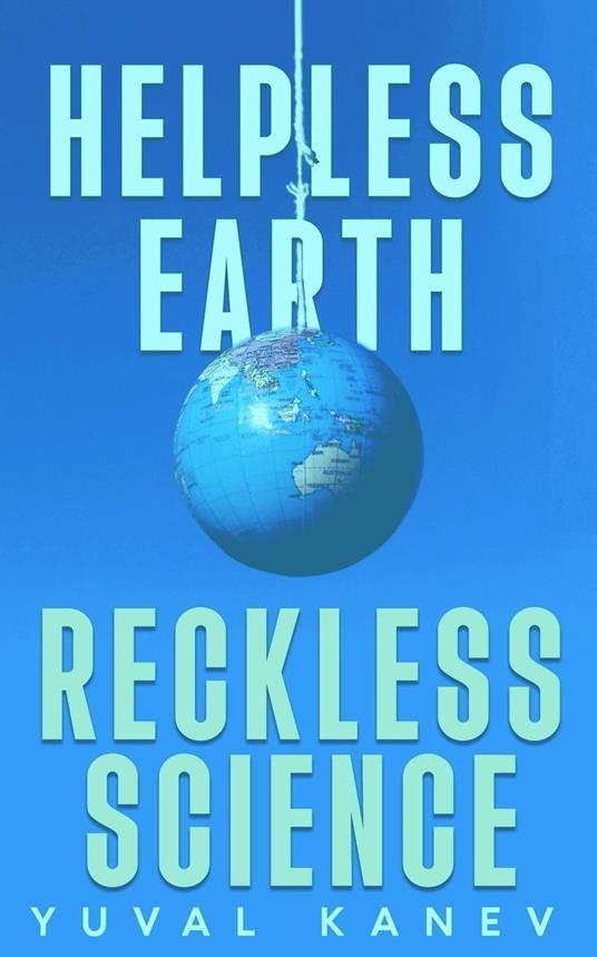Helpless Earth: Reckless Science