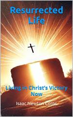 Resurrected Life Living in Christ’s Victory Now